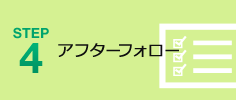 STEP4 アフターフォロー